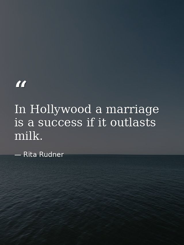 In Hollywood a marriage is a success if it outlasts milk. — Rita Rudner