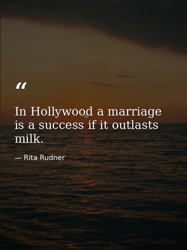In Hollywood a marriage is a success if it outlasts milk. — Rita Rudner