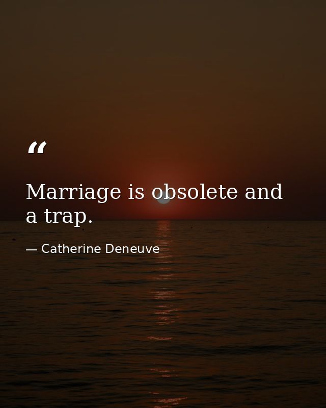 Marriage is obsolete and a trap. — Catherine Deneuve