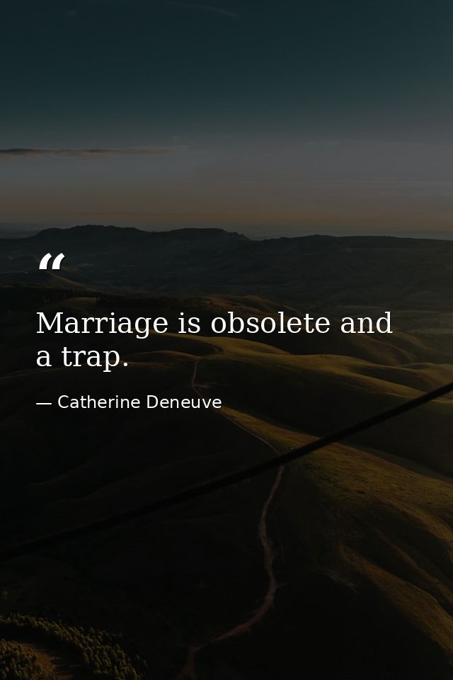 Marriage is obsolete and a trap. — Catherine Deneuve