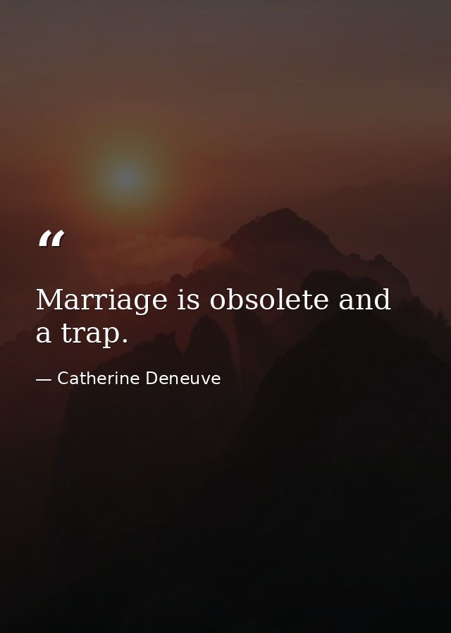 Marriage is obsolete and a trap. — Catherine Deneuve