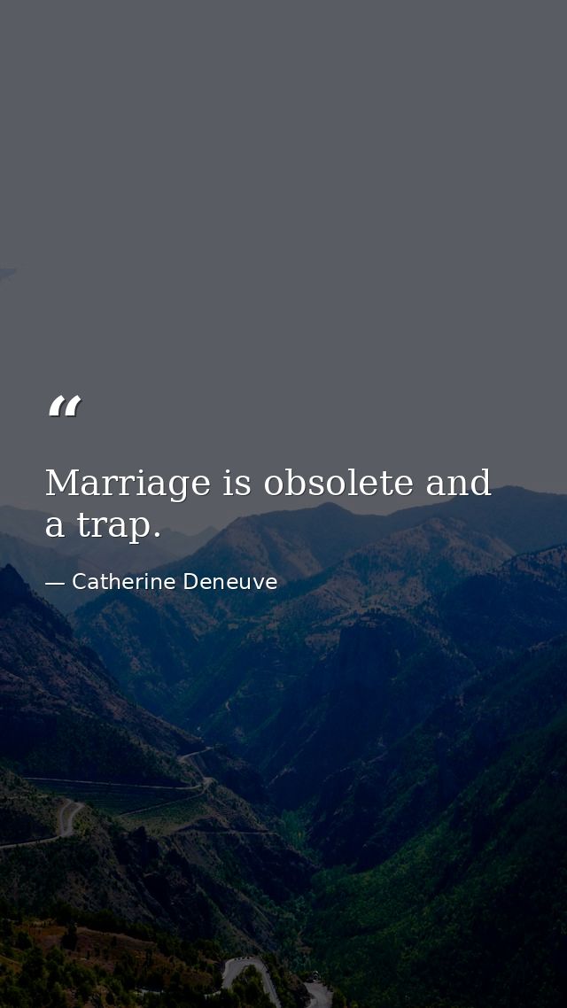 Marriage is obsolete and a trap. — Catherine Deneuve