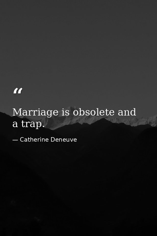 Marriage is obsolete and a trap. — Catherine Deneuve