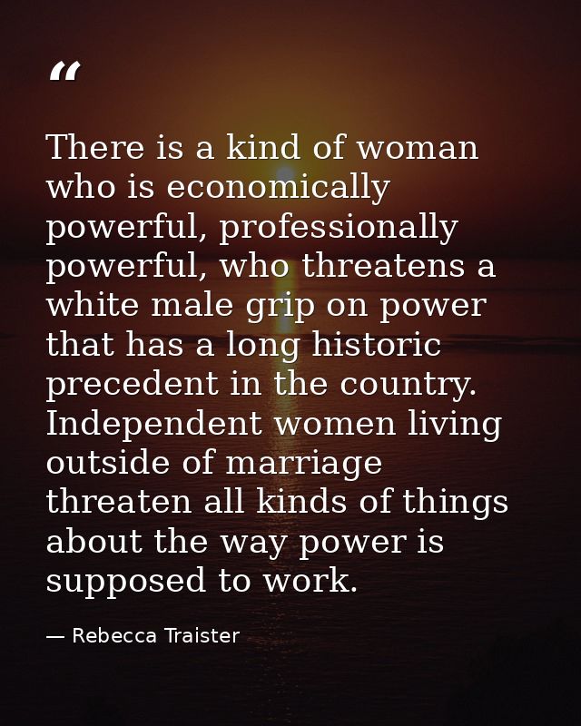 There is a kind of woman who is economically powerful, professionally powerful, who threatens a white male grip on power — Rebecca Traister