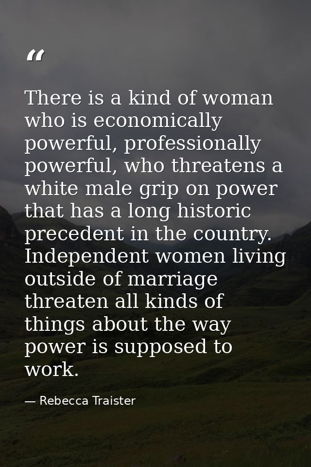 There is a kind of woman who is economically powerful, professionally powerful, who threatens a white male grip on power — Rebecca Traister