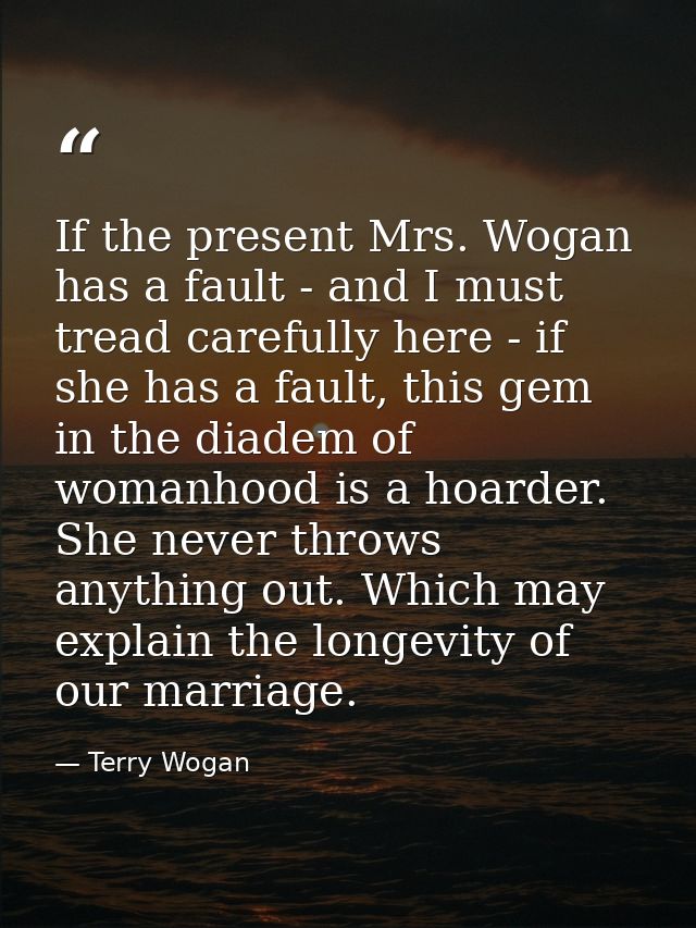 If the present Mrs. Wogan has a fault - and I must tread carefully here - if she has a fault, this gem in the diadem of  — Terry Wogan
