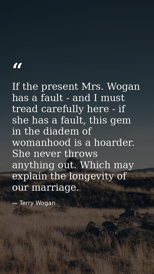 If the present Mrs. Wogan has a fault - and I must tread carefully here - if she has a fault, this gem in the diadem of  — Terry Wogan