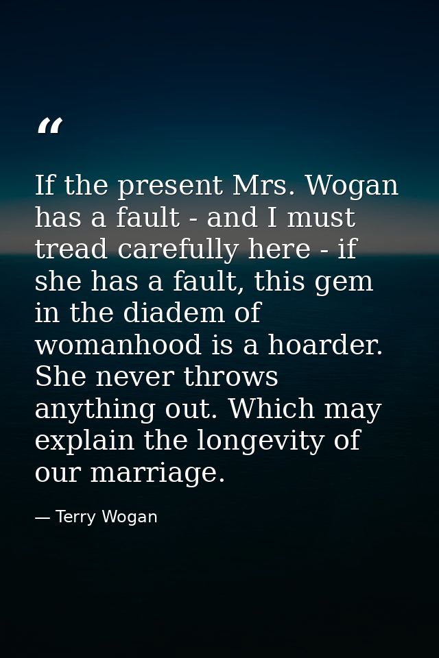 If the present Mrs. Wogan has a fault - and I must tread carefully here - if she has a fault, this gem in the diadem of  — Terry Wogan