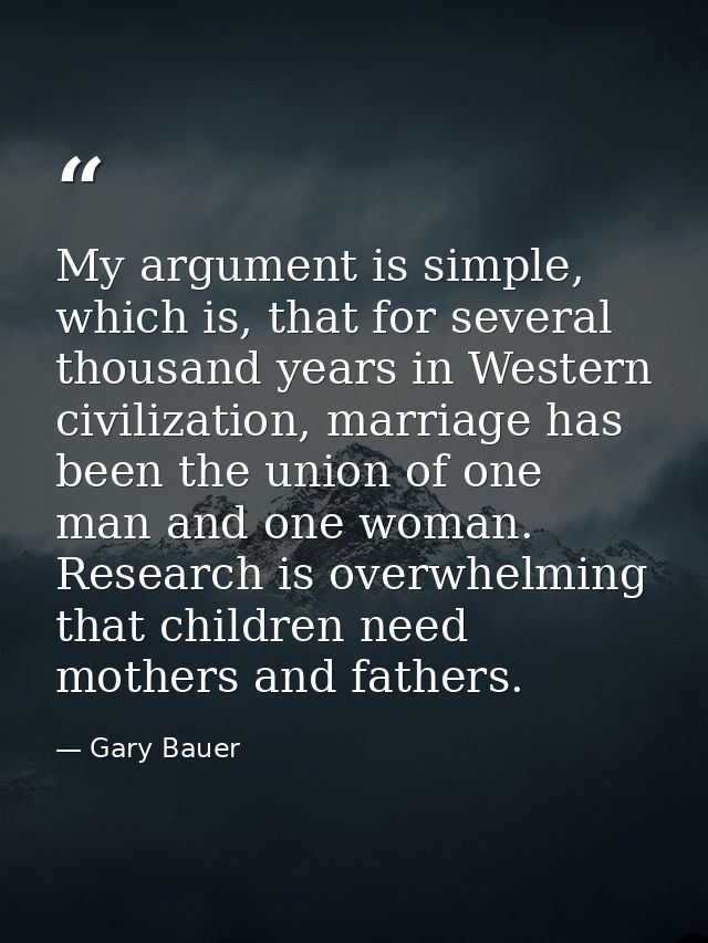 My argument is simple, which is, that for several thousand years in Western civilization, marriage has been the union of — Gary Bauer