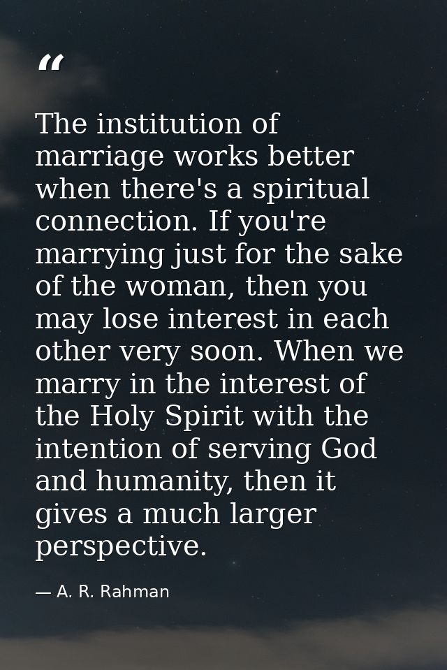 The institution of marriage works better when there's a spiritual connection. If you're marrying just for the sake of th — A. R. Rahman