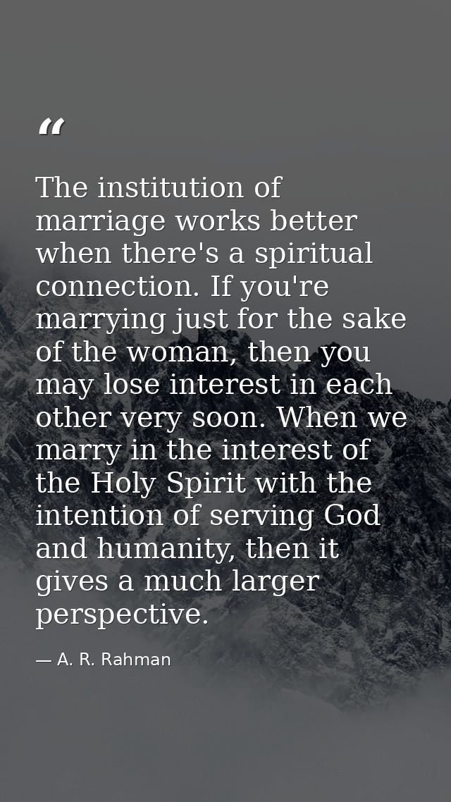 The institution of marriage works better when there's a spiritual connection. If you're marrying just for the sake of th — A. R. Rahman