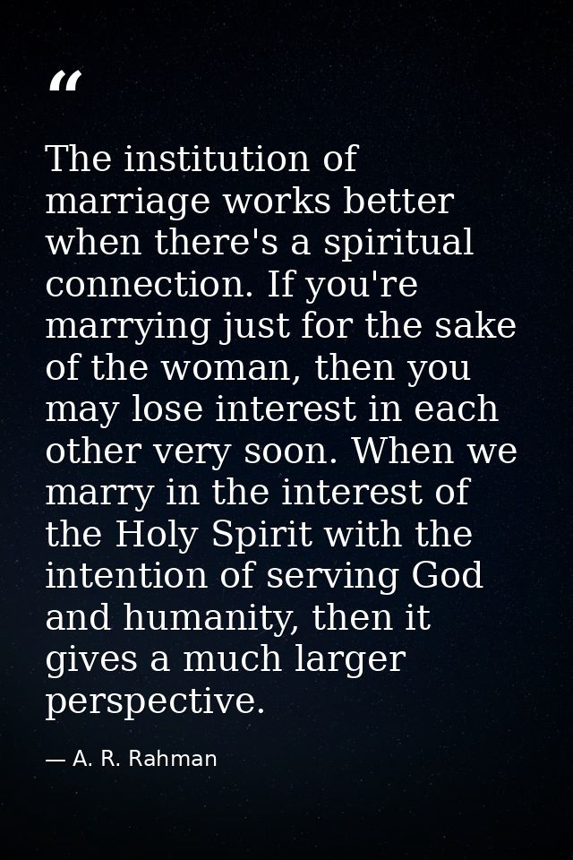 The institution of marriage works better when there's a spiritual connection. If you're marrying just for the sake of th — A. R. Rahman