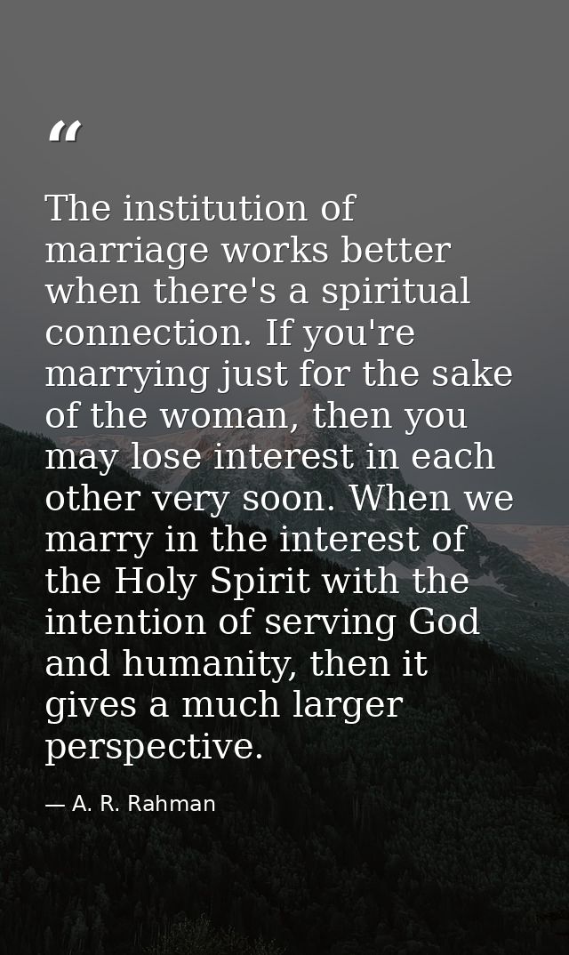 The institution of marriage works better when there's a spiritual connection. If you're marrying just for the sake of th — A. R. Rahman