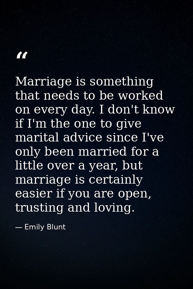 Marriage is something that needs to be worked on every day. I don't know if I'm the one to give marital advice since I'v — Emily Blunt