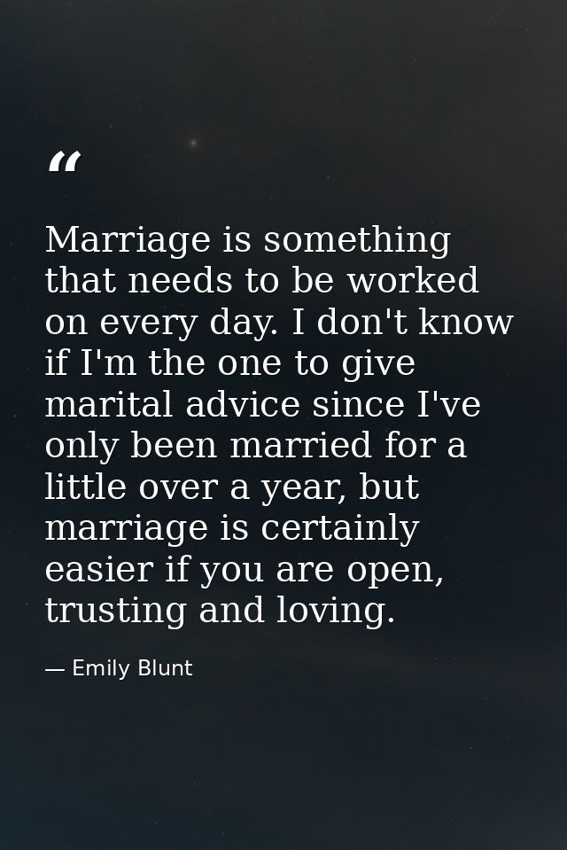 Marriage is something that needs to be worked on every day. I don't know if I'm the one to give marital advice since I'v — Emily Blunt