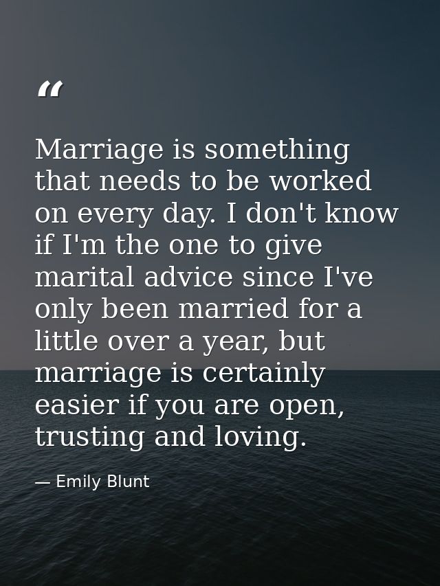 Marriage is something that needs to be worked on every day. I don't know if I'm the one to give marital advice since I'v — Emily Blunt