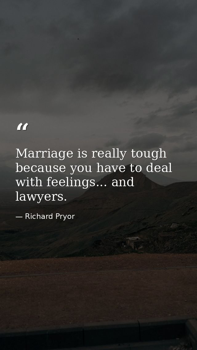 Marriage is really tough because you have to deal with feelings... and lawyers. — Richard Pryor