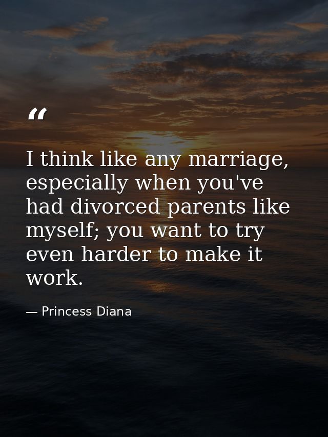 I think like any marriage, especially when you've had divorced parents like myself; you want to try even harder to make  — Princess Diana