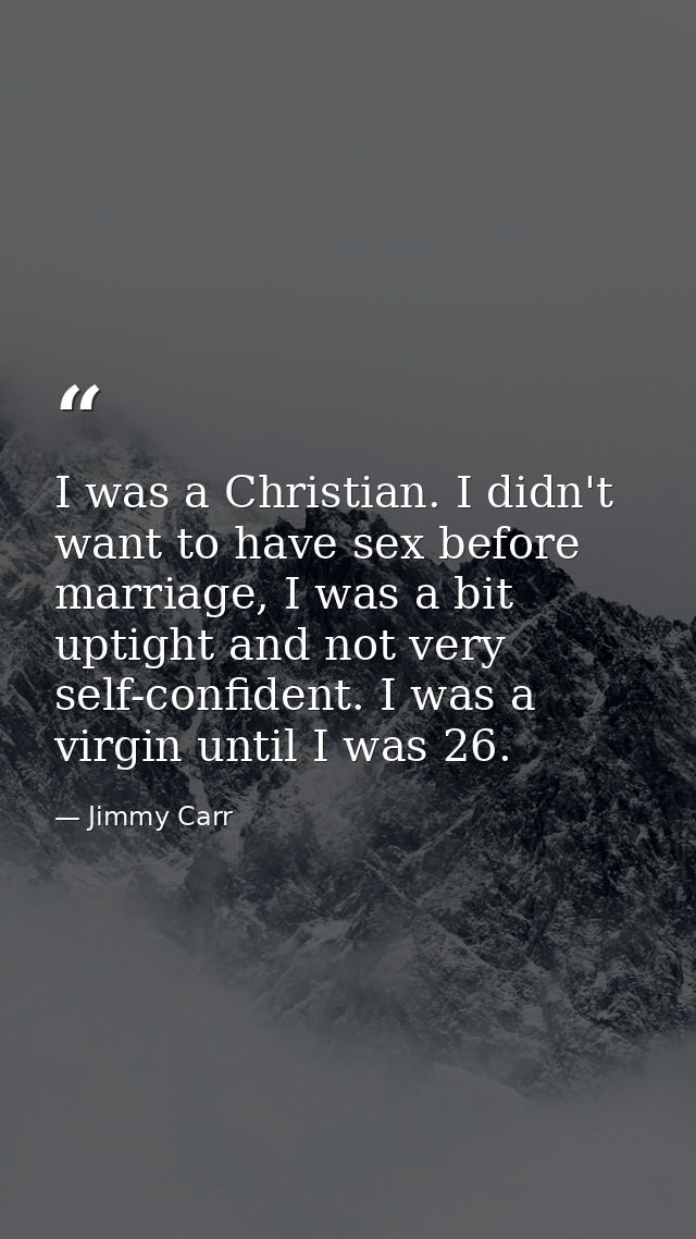 I was a Christian. I didn't want to have sex before marriage, I was a bit uptight and not very self-confident. I was a v — Jimmy Carr