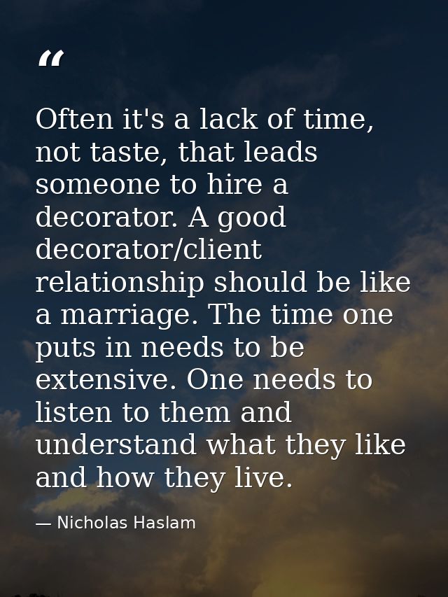 Often it's a lack of time, not taste, that leads someone to hire a decorator. A good decorator/client relationship shoul — Nicholas Haslam