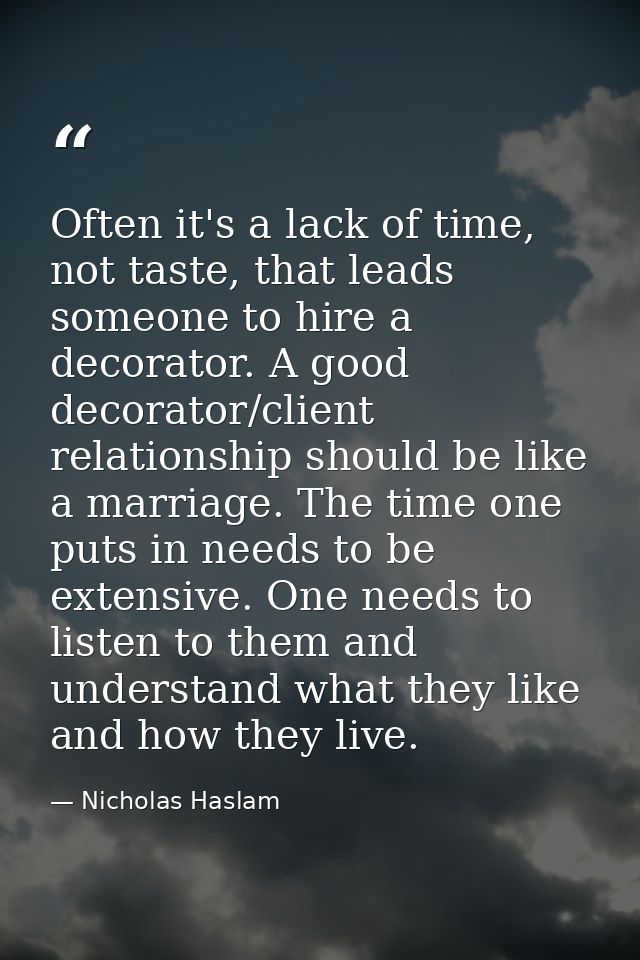 Often it's a lack of time, not taste, that leads someone to hire a decorator. A good decorator/client relationship shoul — Nicholas Haslam