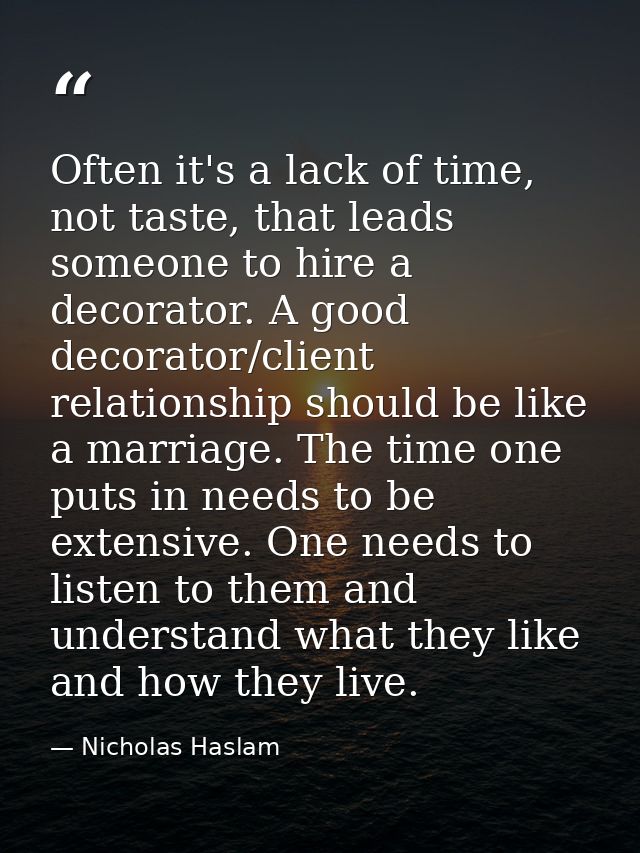Often it's a lack of time, not taste, that leads someone to hire a decorator. A good decorator/client relationship shoul — Nicholas Haslam