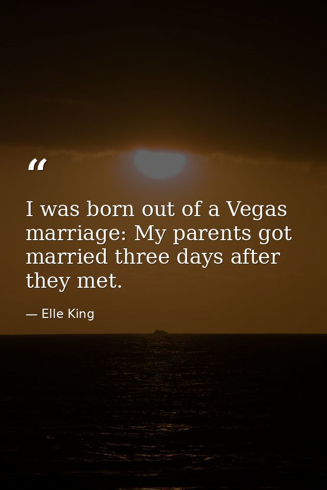 I was born out of a Vegas marriage: My parents got married three days after they met. — Elle King