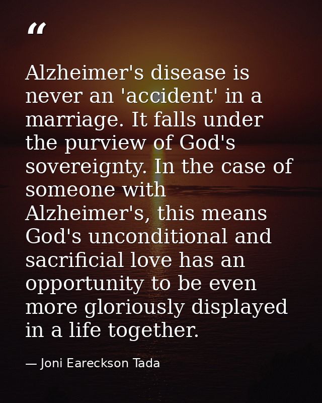 Alzheimer's disease is never an 'accident' in a marriage. It falls under the purview of God's sovereignty. In the case o — Joni Eareckson Tada
