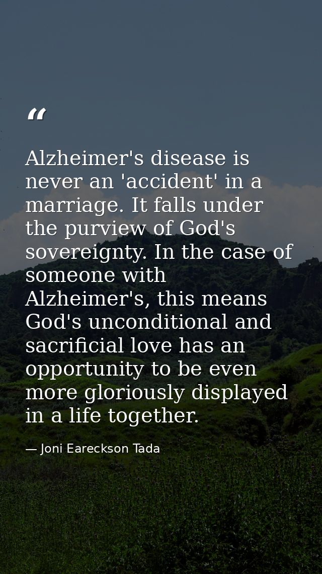 Alzheimer's disease is never an 'accident' in a marriage. It falls under the purview of God's sovereignty. In the case o — Joni Eareckson Tada