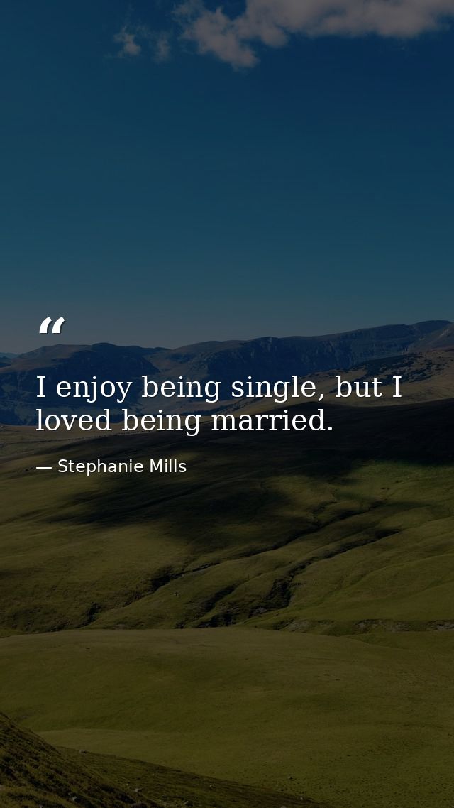 I enjoy being single, but I loved being married. — Stephanie Mills