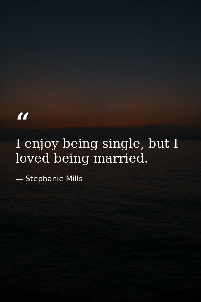 I enjoy being single, but I loved being married. — Stephanie Mills