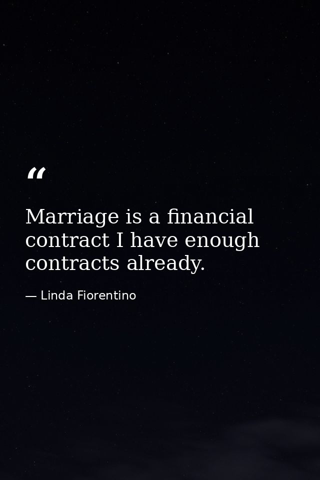 Marriage is a financial contract I have enough contracts already. — Linda Fiorentino