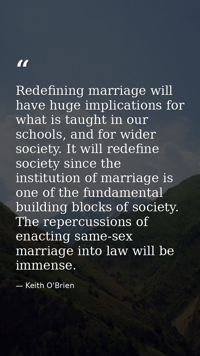 Redefining marriage will have huge implications for what is taught in our schools, and for wider society. It will redefi — Keith O'Brien