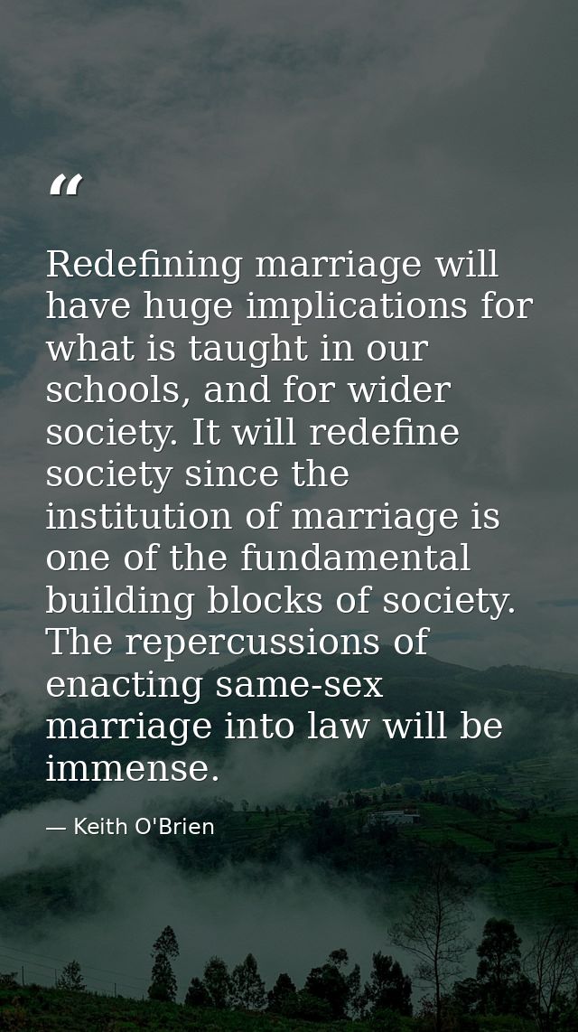 Redefining marriage will have huge implications for what is taught in our schools, and for wider society. It will redefi — Keith O'Brien