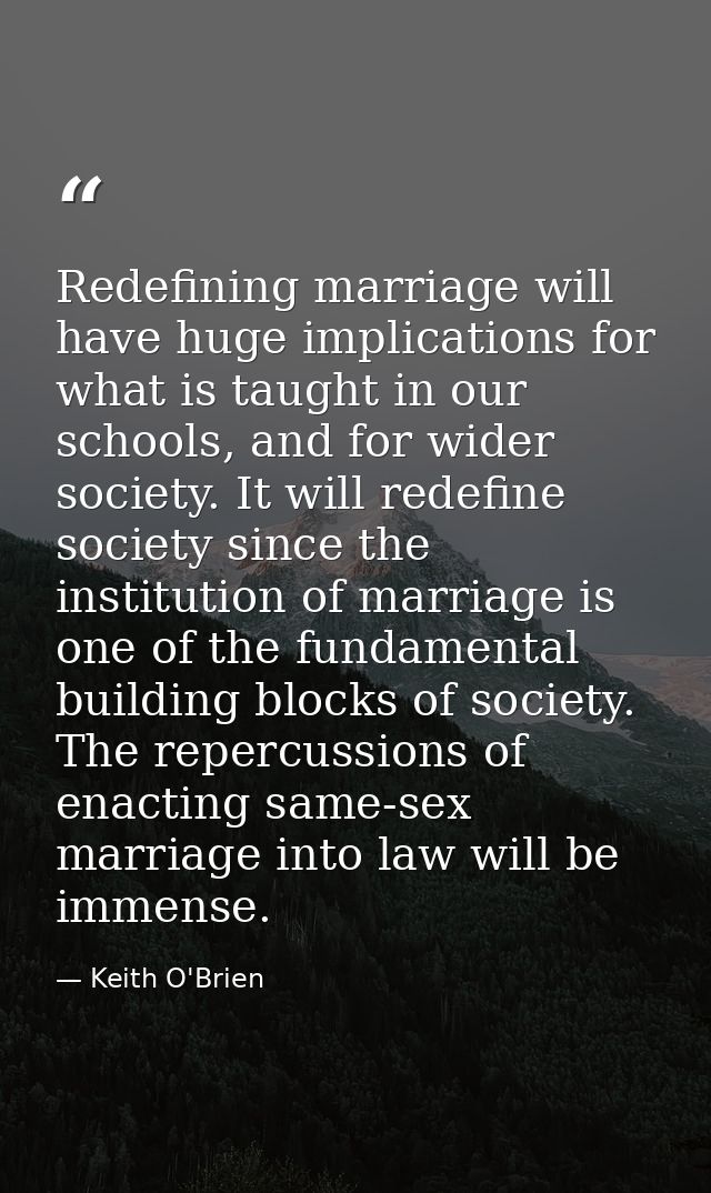 Redefining marriage will have huge implications for what is taught in our schools, and for wider society. It will redefi — Keith O'Brien