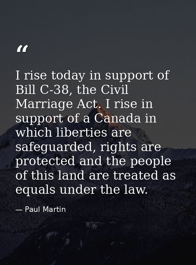 I rise today in support of Bill C-38, the Civil Marriage Act. I rise in support of a Canada in which liberties are safeg — Paul Martin