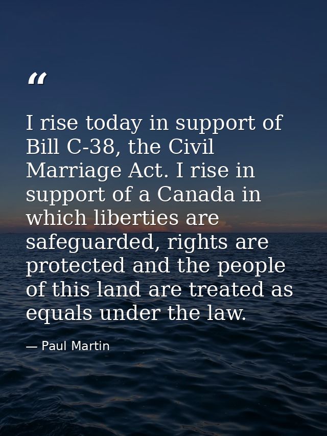 I rise today in support of Bill C-38, the Civil Marriage Act. I rise in support of a Canada in which liberties are safeg — Paul Martin