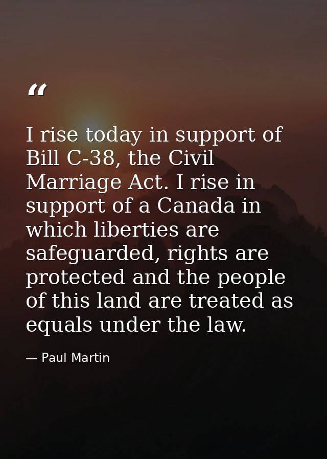 I rise today in support of Bill C-38, the Civil Marriage Act. I rise in support of a Canada in which liberties are safeg — Paul Martin