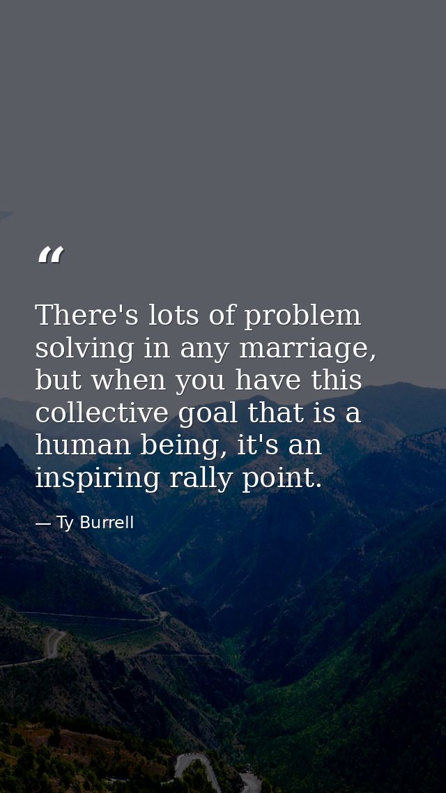 There's lots of problem solving in any marriage, but when you have this collective goal that is a human being, it's an i — Ty Burrell