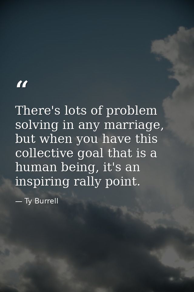 There's lots of problem solving in any marriage, but when you have this collective goal that is a human being, it's an i — Ty Burrell