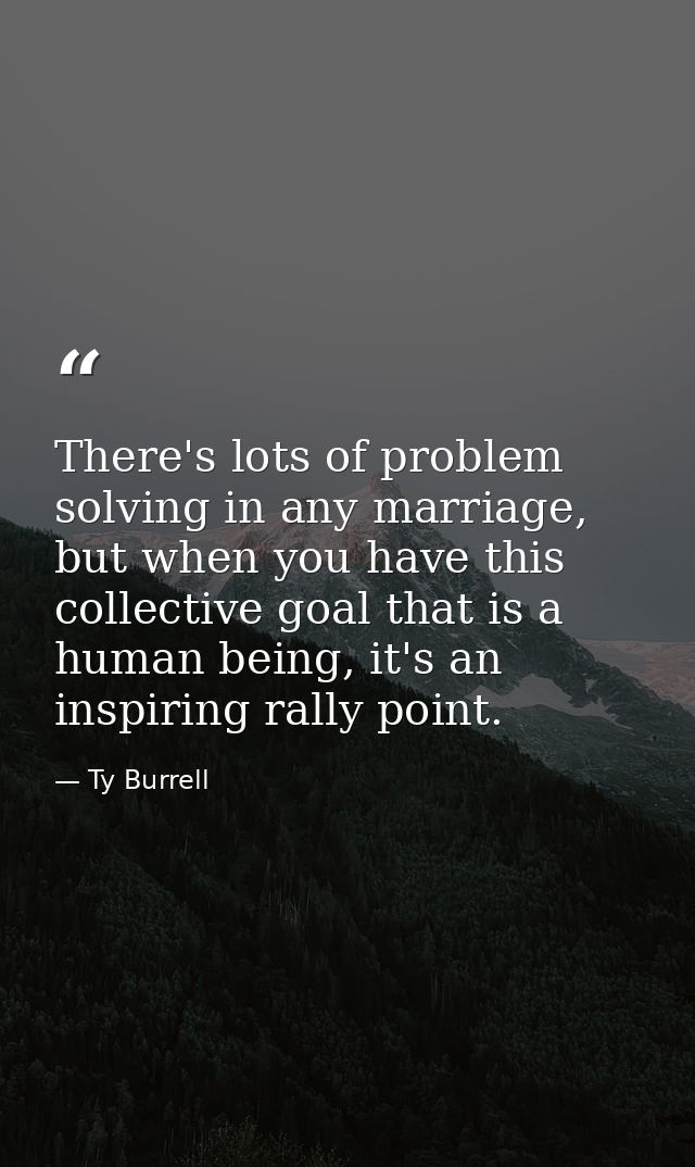 There's lots of problem solving in any marriage, but when you have this collective goal that is a human being, it's an i — Ty Burrell