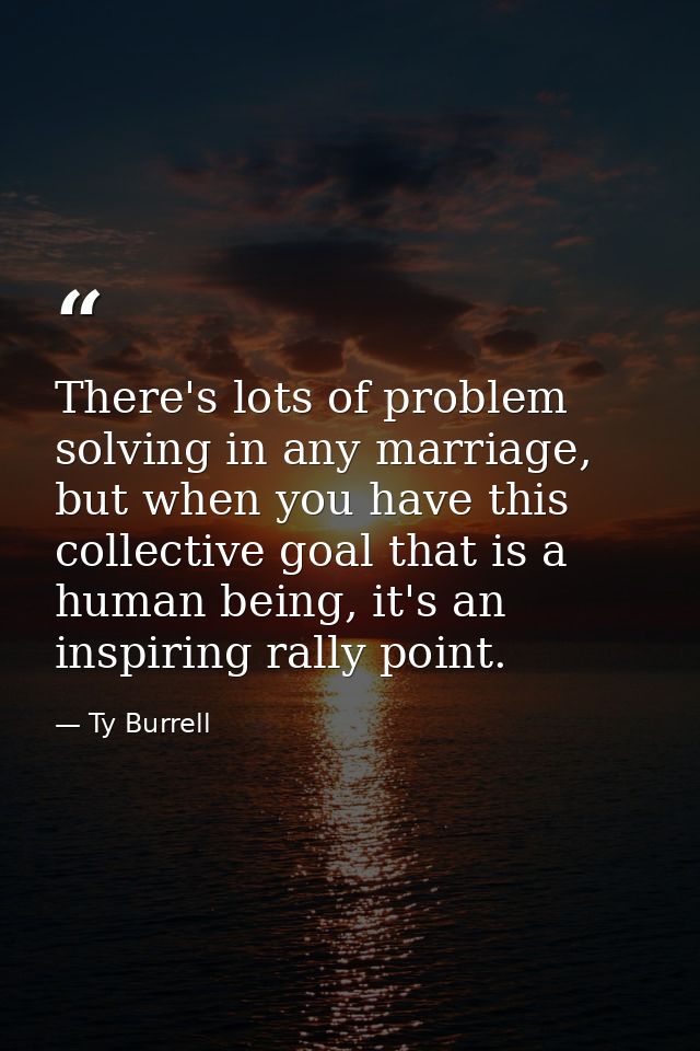 There's lots of problem solving in any marriage, but when you have this collective goal that is a human being, it's an i — Ty Burrell
