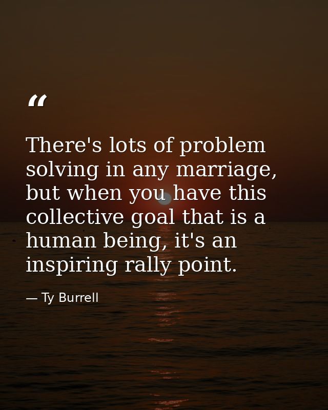 There's lots of problem solving in any marriage, but when you have this collective goal that is a human being, it's an i — Ty Burrell