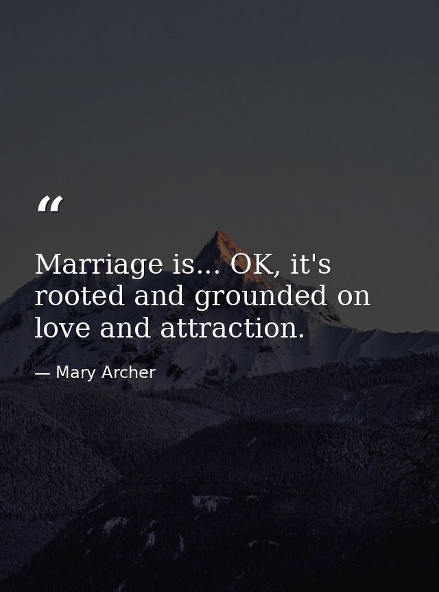 Marriage is... OK, it's rooted and grounded on love and attraction. — Mary Archer