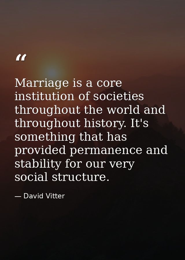 Marriage is a core institution of societies throughout the world and throughout history. It's something that has provide — David Vitter