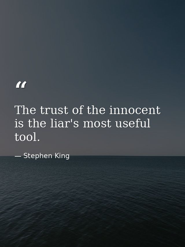 The trust of the innocent is the liar's most useful tool. — Stephen King