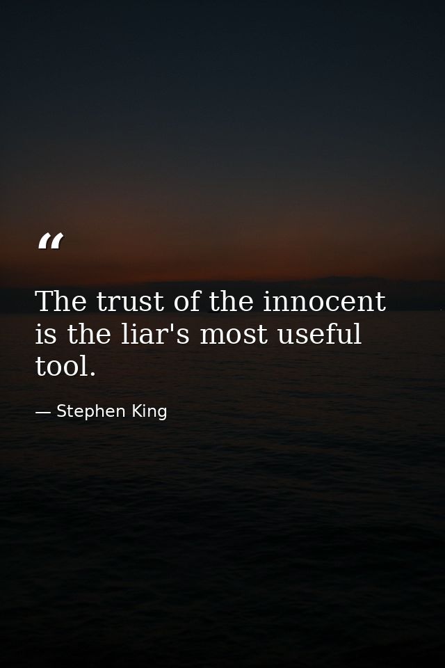 The trust of the innocent is the liar's most useful tool. — Stephen King