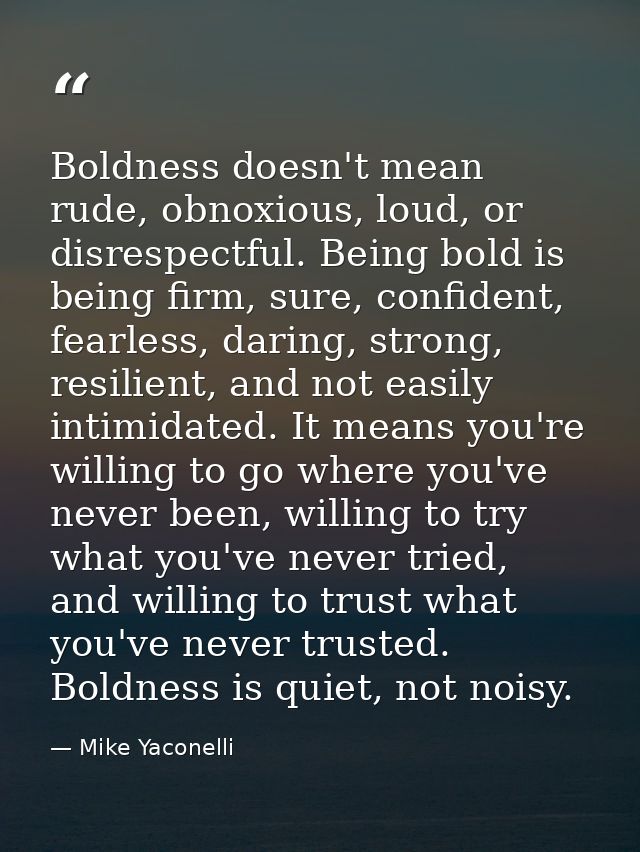 Boldness doesn't mean rude, obnoxious, loud, or disrespectful. Being bold is being firm, sure, confident, fearless, dari — Mike Yaconelli