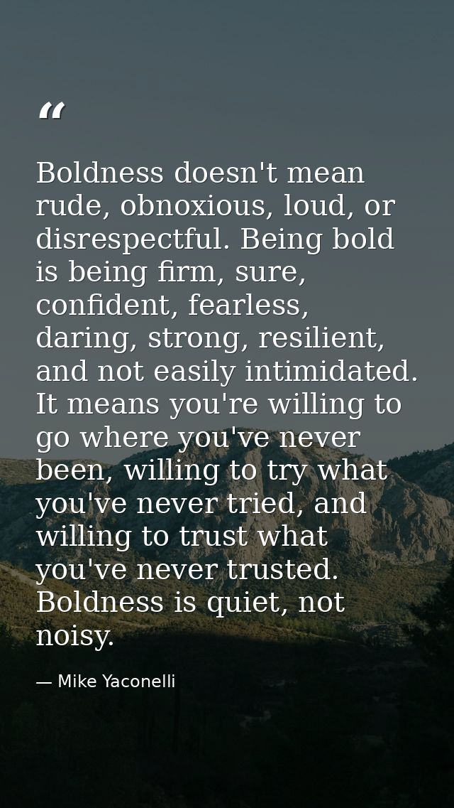 Boldness doesn't mean rude, obnoxious, loud, or disrespectful. Being bold is being firm, sure, confident, fearless, dari — Mike Yaconelli