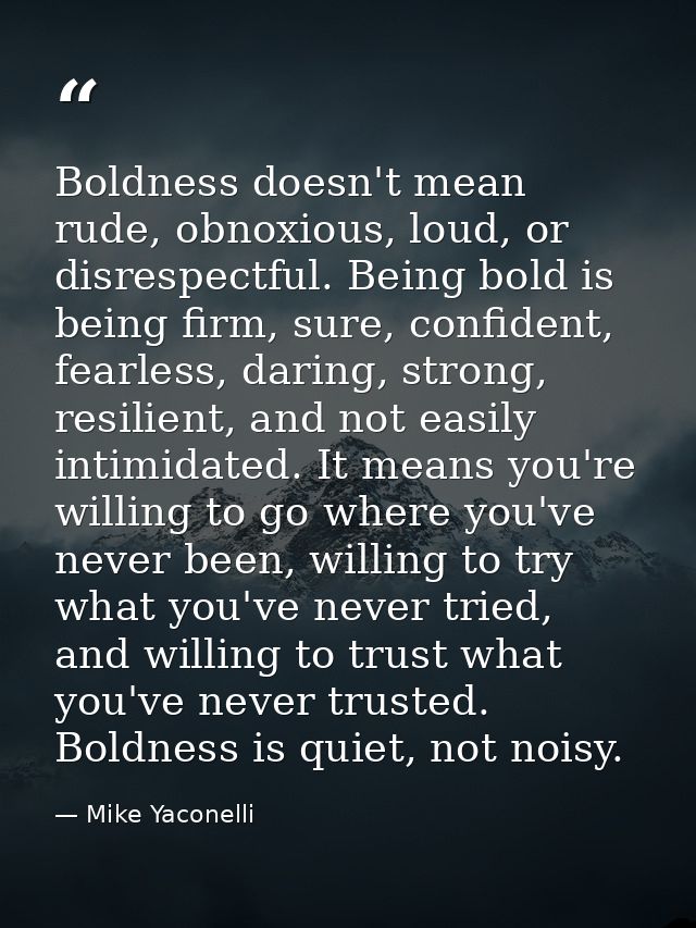 Boldness doesn't mean rude, obnoxious, loud, or disrespectful. Being bold is being firm, sure, confident, fearless, dari — Mike Yaconelli